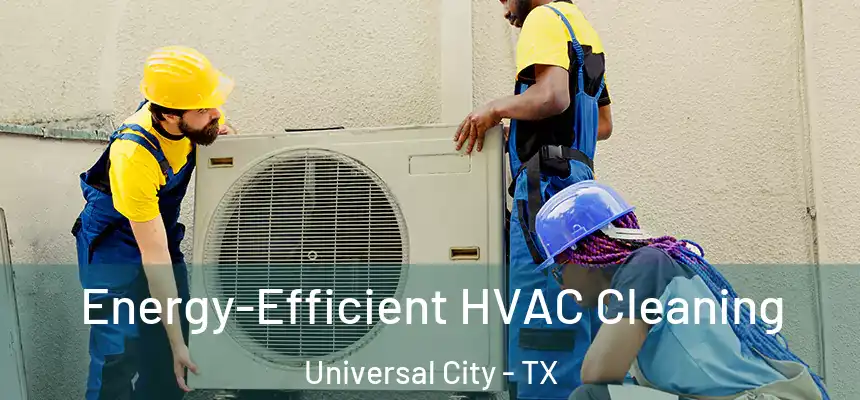  Energy-Efficient HVAC Cleaning Universal City - TX