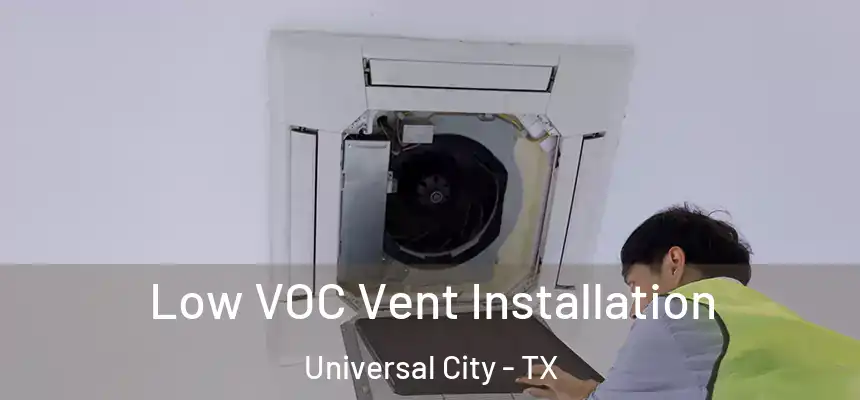  Low VOC Vent Installation Universal City - TX
