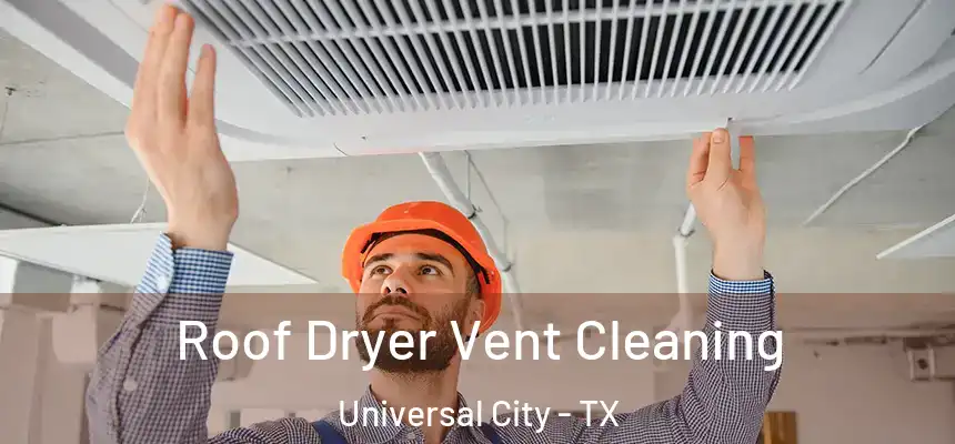  Roof Dryer Vent Cleaning Universal City - TX